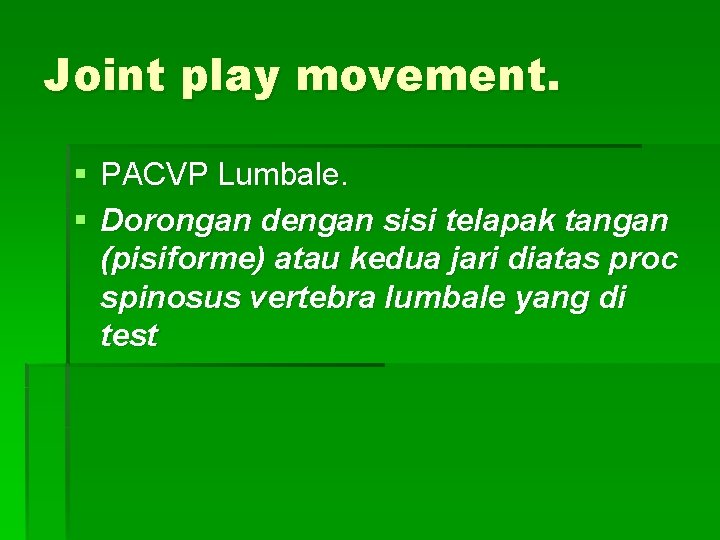 Joint play movement. § PACVP Lumbale. § Dorongan dengan sisi telapak tangan (pisiforme) atau