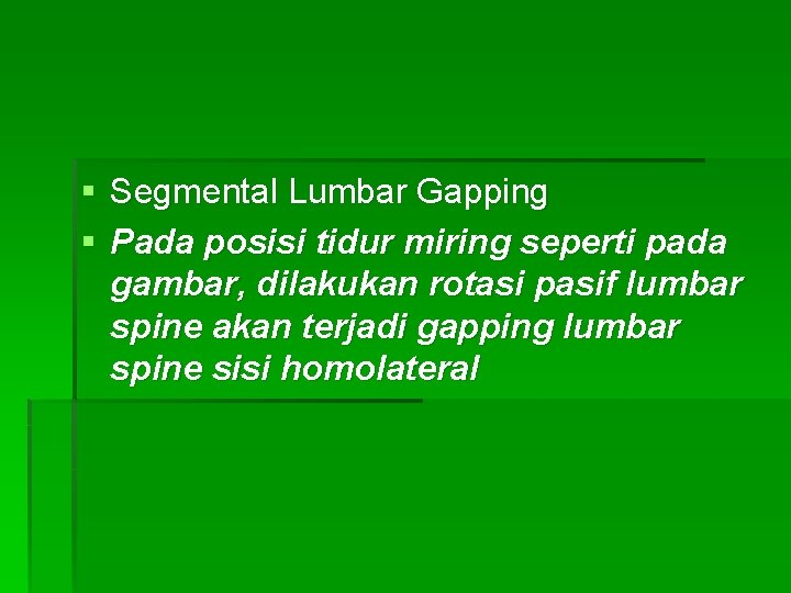 § Segmental Lumbar Gapping § Pada posisi tidur miring seperti pada gambar, dilakukan rotasi