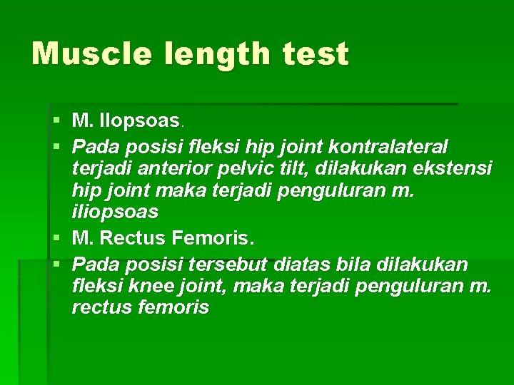 Muscle length test § M. Ilopsoas. § Pada posisi fleksi hip joint kontralateral terjadi