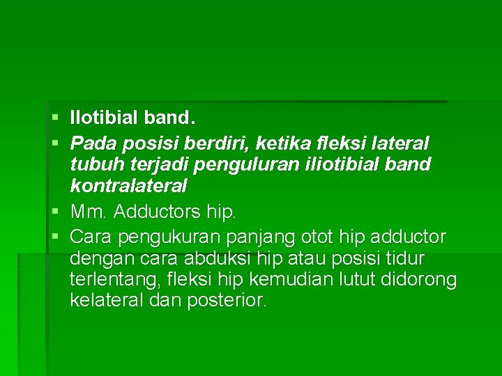 § Ilotibial band. § Pada posisi berdiri, ketika fleksi lateral tubuh terjadi penguluran iliotibial