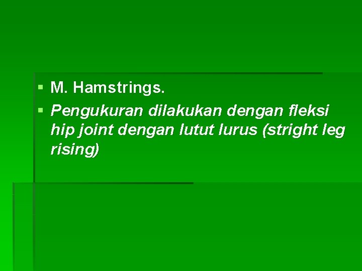 § M. Hamstrings. § Pengukuran dilakukan dengan fleksi hip joint dengan lutut lurus (stright