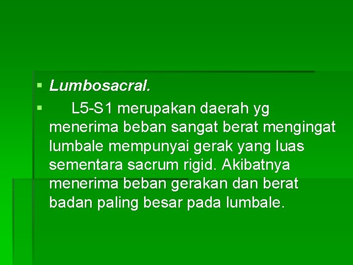 § Lumbosacral. § L 5 -S 1 merupakan daerah yg menerima beban sangat berat