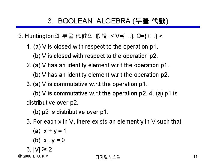 3. BOOLEAN ALGEBRA (부울 代數) 2. Huntington의 부울 代數의 假說: < V={…}, O={+, . 3. BOOLEAN ALGEBRA (부울 代數) 2. Huntington의 부울 代數의 假說: < V={…}, O={+, .
