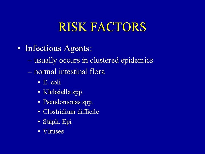 RISK FACTORS • Infectious Agents: – usually occurs in clustered epidemics – normal intestinal