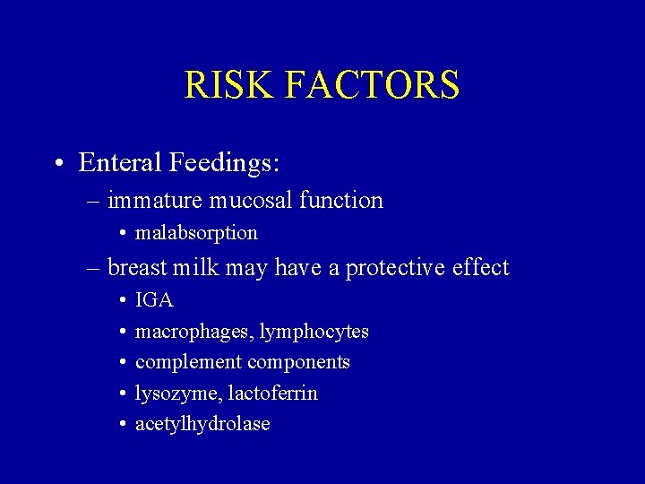 RISK FACTORS • Enteral Feedings: – immature mucosal function • malabsorption – breast milk