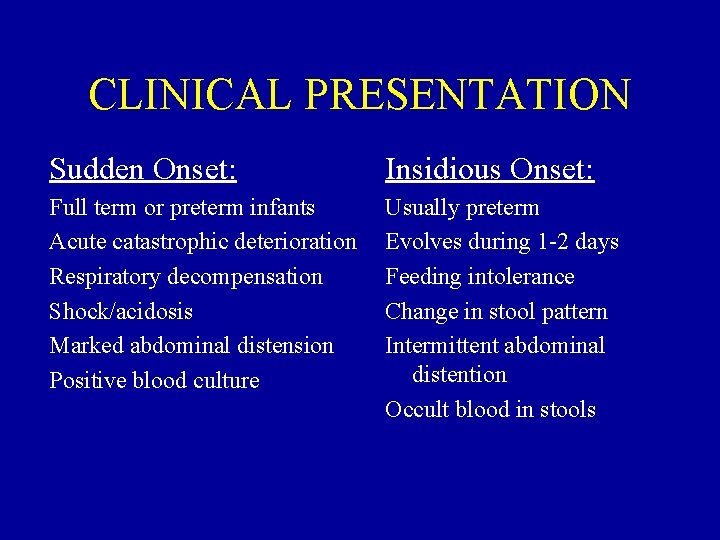 CLINICAL PRESENTATION Sudden Onset: Insidious Onset: Full term or preterm infants Acute catastrophic deterioration