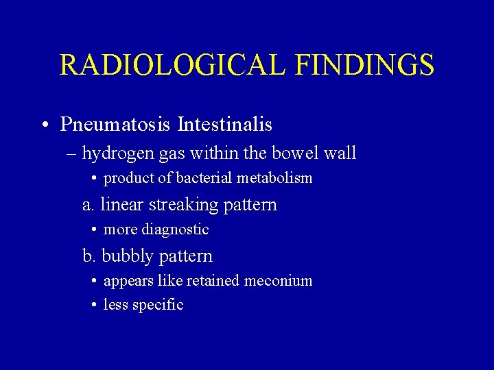 RADIOLOGICAL FINDINGS • Pneumatosis Intestinalis – hydrogen gas within the bowel wall • product