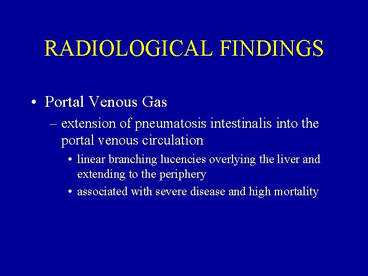 RADIOLOGICAL FINDINGS • Portal Venous Gas – extension of pneumatosis intestinalis into the portal