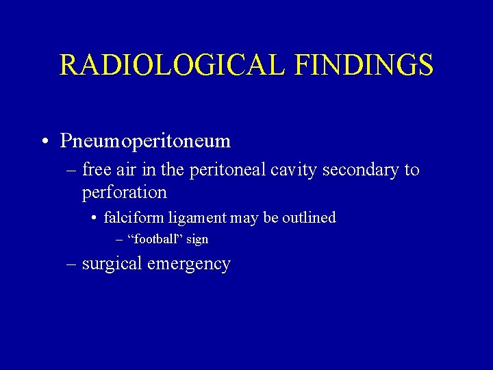 RADIOLOGICAL FINDINGS • Pneumoperitoneum – free air in the peritoneal cavity secondary to perforation