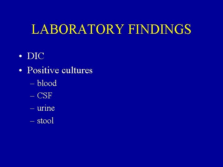 LABORATORY FINDINGS • DIC • Positive cultures – blood – CSF – urine –