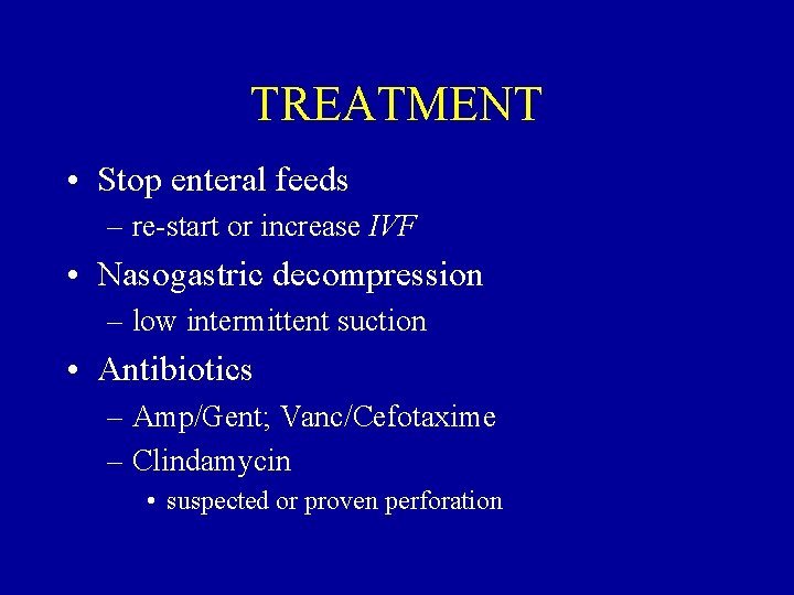 TREATMENT • Stop enteral feeds – re-start or increase IVF • Nasogastric decompression –