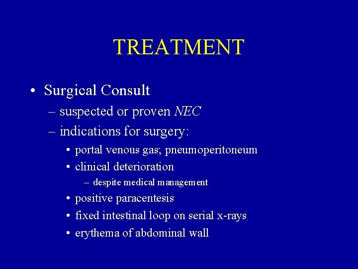 TREATMENT • Surgical Consult – suspected or proven NEC – indications for surgery: •