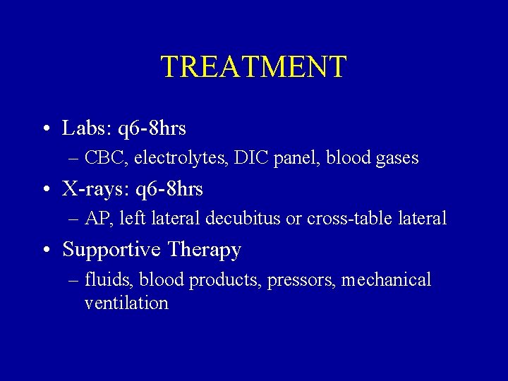 TREATMENT • Labs: q 6 -8 hrs – CBC, electrolytes, DIC panel, blood gases