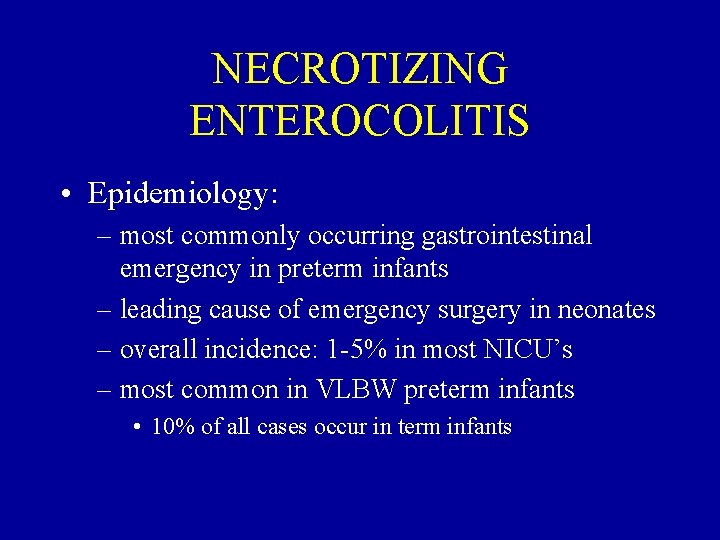 NECROTIZING ENTEROCOLITIS • Epidemiology: – most commonly occurring gastrointestinal emergency in preterm infants –
