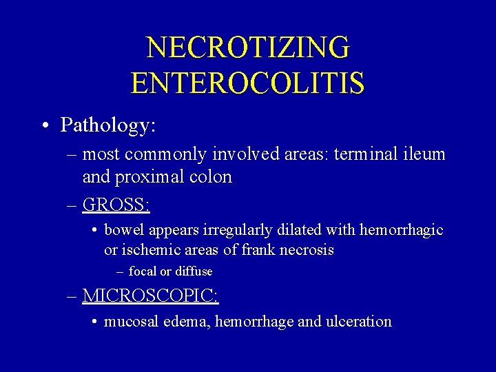 NECROTIZING ENTEROCOLITIS • Pathology: – most commonly involved areas: terminal ileum and proximal colon