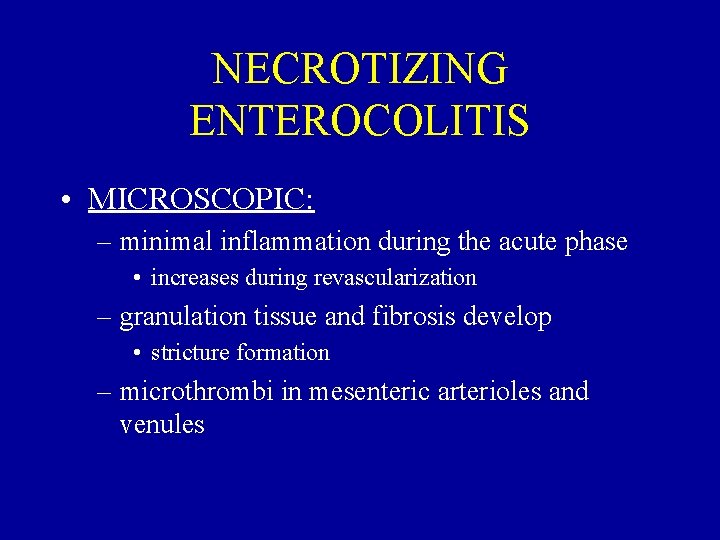 NECROTIZING ENTEROCOLITIS • MICROSCOPIC: – minimal inflammation during the acute phase • increases during