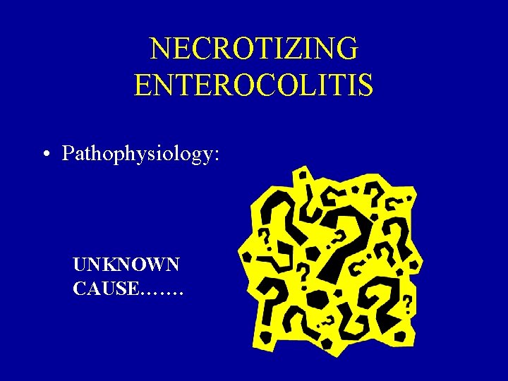 NECROTIZING ENTEROCOLITIS • Pathophysiology: UNKNOWN CAUSE……. 