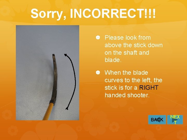 Sorry, INCORRECT!!! Please look from above the stick down on the shaft and blade.