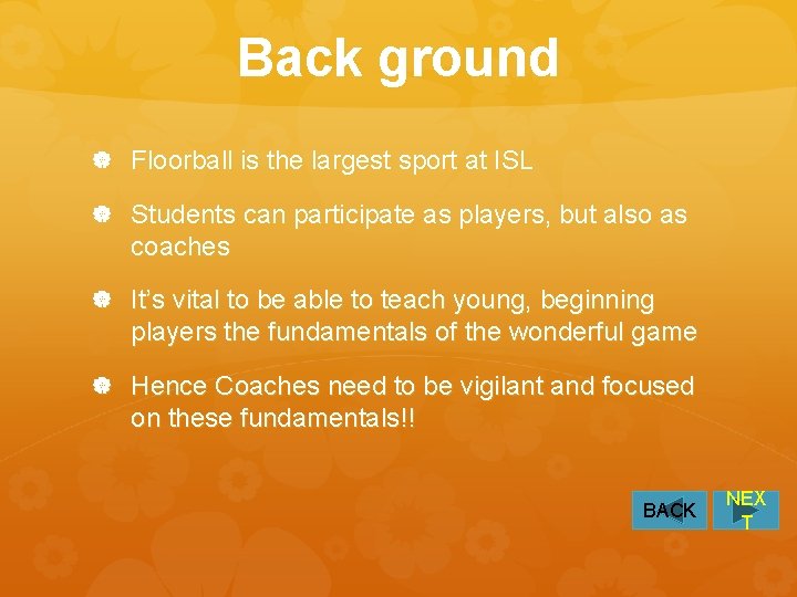 Back ground Floorball is the largest sport at ISL Students can participate as players,