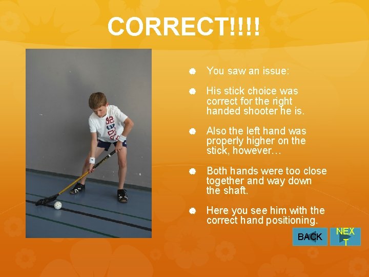 CORRECT!!!! You saw an issue: His stick choice was correct for the right handed