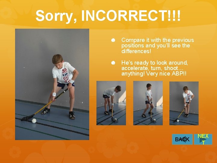 Sorry, INCORRECT!!! Compare it with the previous positions and you’ll see the differences! He’s