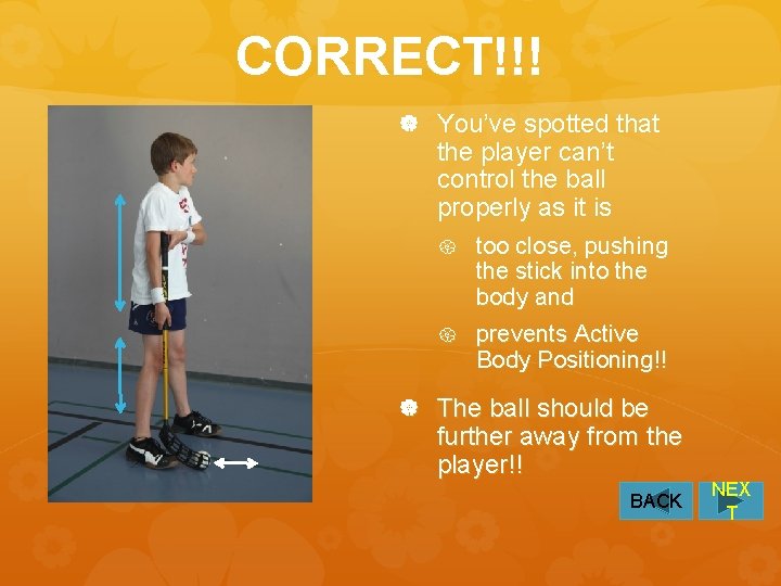 CORRECT!!! You’ve spotted that the player can’t control the ball properly as it is