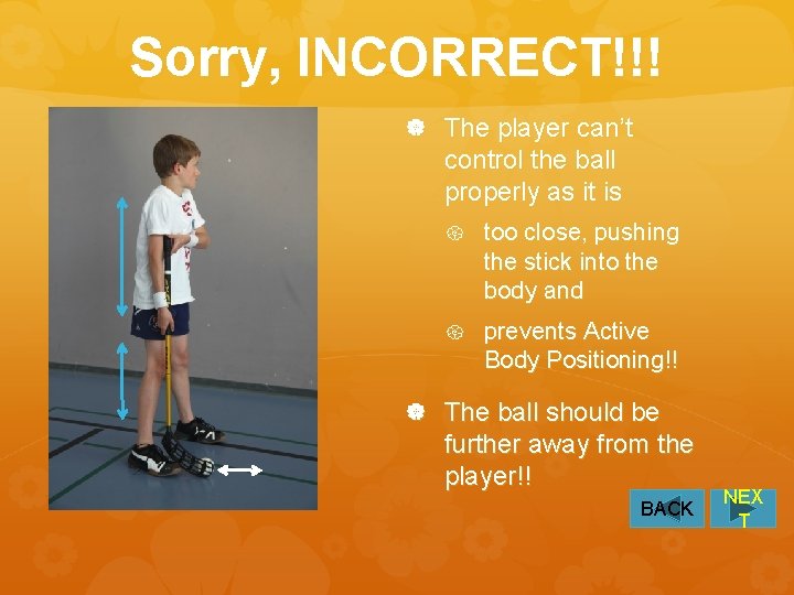 Sorry, INCORRECT!!! The player can’t control the ball properly as it is too close,