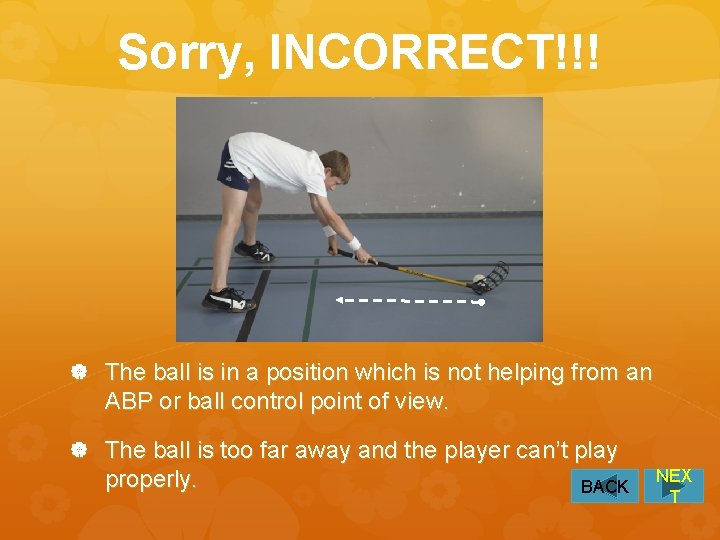 Sorry, INCORRECT!!! The ball is in a position which is not helping from an