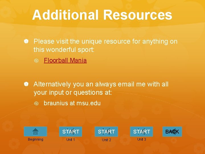 Additional Resources Please visit the unique resource for anything on this wonderful sport: Floorball