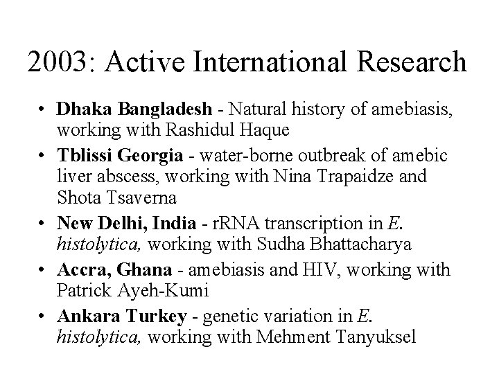 2003: Active International Research • Dhaka Bangladesh - Natural history of amebiasis, working with