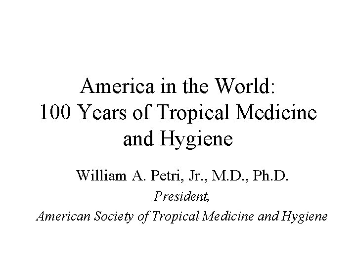 America in the World: 100 Years of Tropical Medicine and Hygiene William A. Petri,