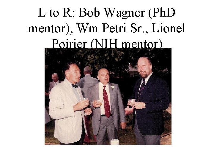 L to R: Bob Wagner (Ph. D mentor), Wm Petri Sr. , Lionel Poirier