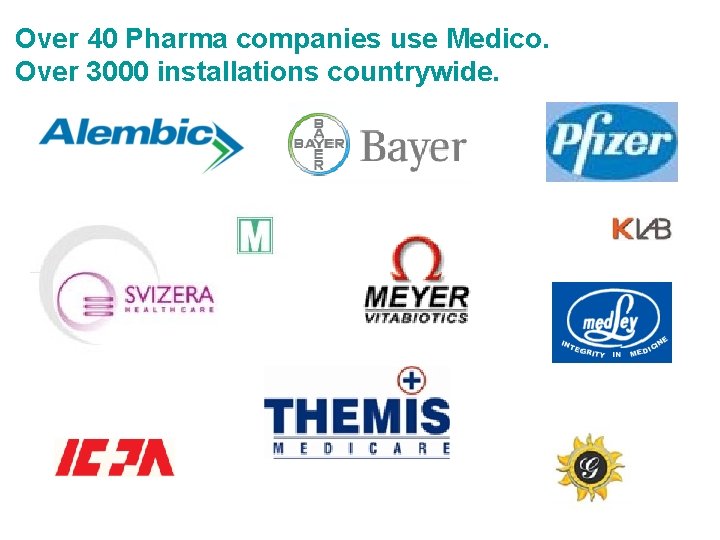 Over 40 Pharma companies use Medico. Over 3000 installations countrywide. 