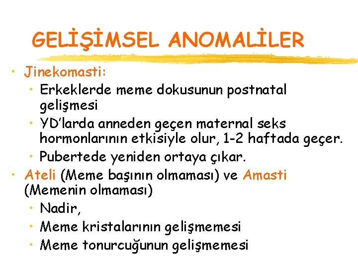 GELİŞİMSEL ANOMALİLER • Jinekomasti: • Erkeklerde meme dokusunun postnatal gelişmesi • YD’larda anneden geçen
