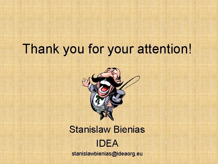 Thank you for your attention! Stanislaw Bienias IDEA stanislawbienias@ideaorg. eu 