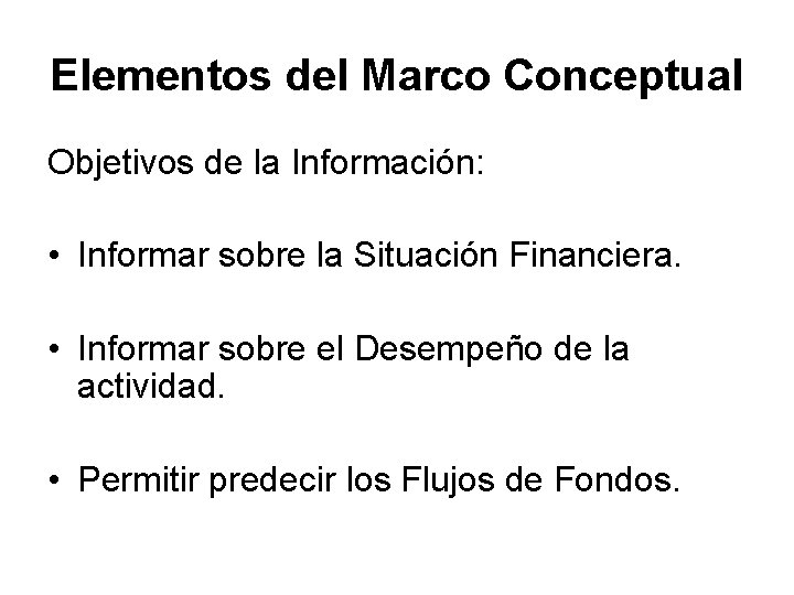 Elementos del Marco Conceptual Objetivos de la Información: • Informar sobre la Situación Financiera.