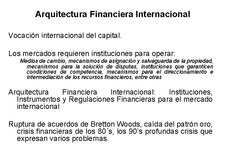 Arquitectura Financiera Internacional Vocación internacional del capital. Los mercados requieren instituciones para operar: Medios