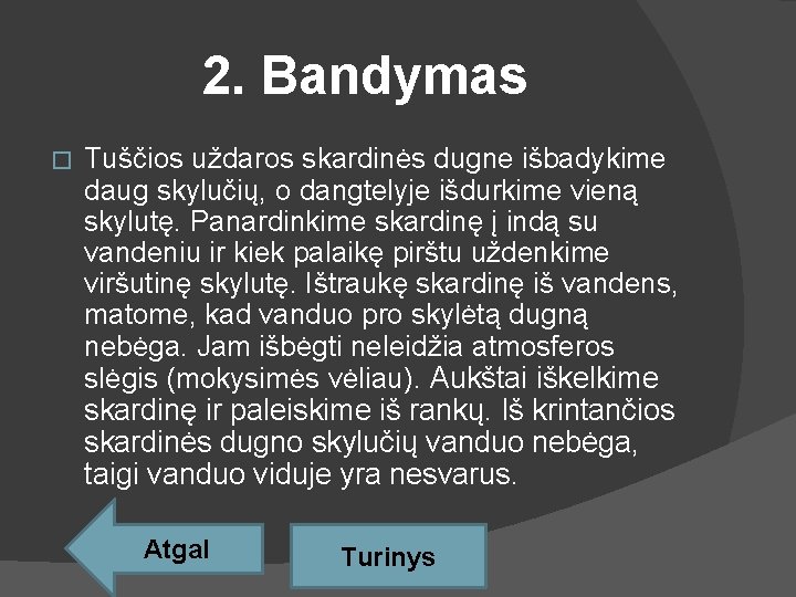 2. Bandymas � Tuščios uždaros skardinės dugne išbadykime daug skylučių, o dangtelyje išdurkime vieną