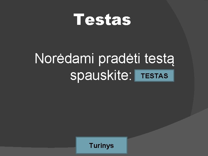 Testas Norėdami pradėti testą spauskite: TESTAS Turinys 