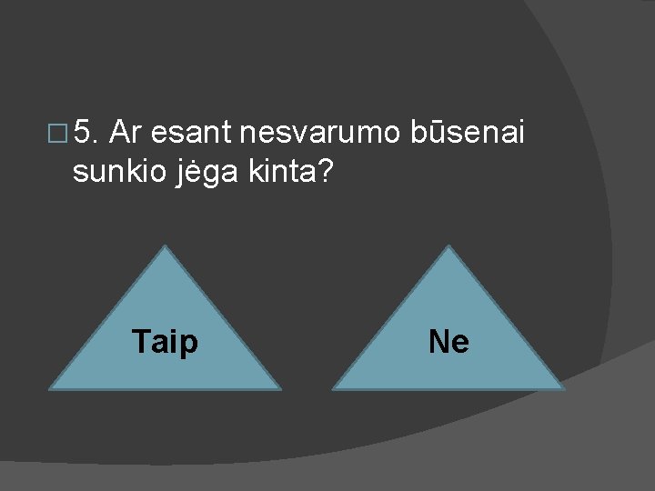 � 5. Ar esant nesvarumo būsenai sunkio jėga kinta? Taip Ne 