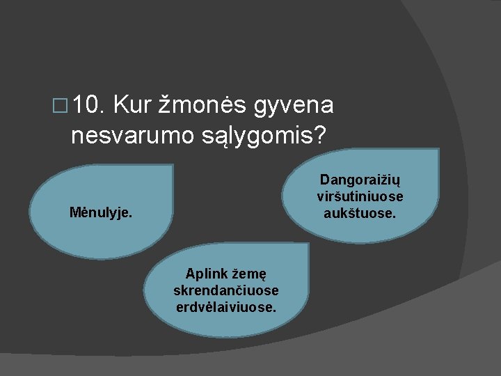 � 10. Kur žmonės gyvena nesvarumo sąlygomis? Dangoraižių viršutiniuose aukštuose. Mėnulyje. Aplink žemę skrendančiuose