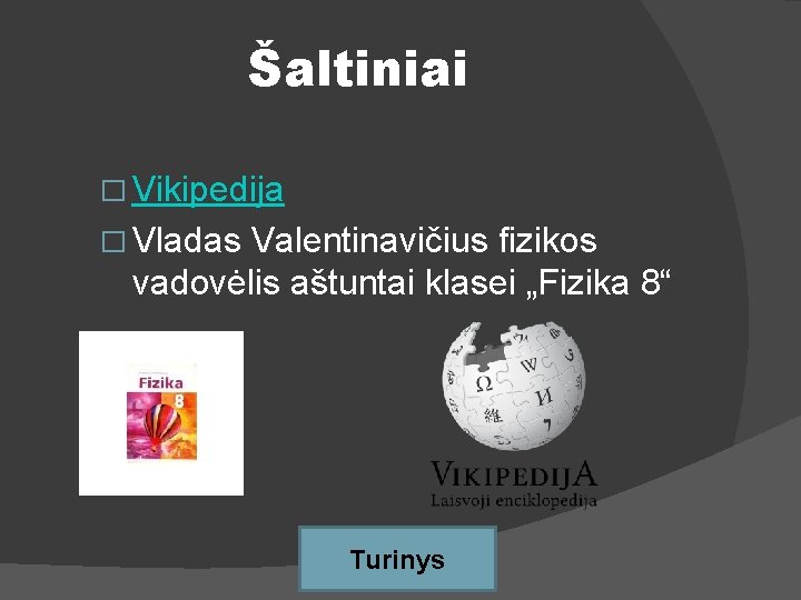 Šaltiniai � Vikipedija � Vladas Valentinavičius fizikos vadovėlis aštuntai klasei „Fizika 8“ Turinys 