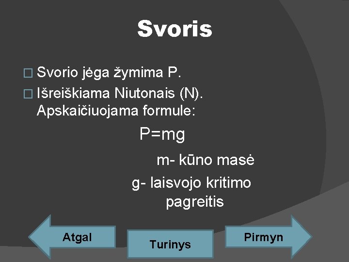 Svoris � Svorio jėga žymima P. � Išreiškiama Niutonais (N). Apskaičiuojama formule: P=mg m-