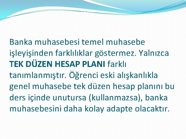 Banka muhasebesi temel muhasebe işleyişinden farklılıklar göstermez. Yalnızca TEK DÜZEN HESAP PLANI farklı tanımlanmıştır.