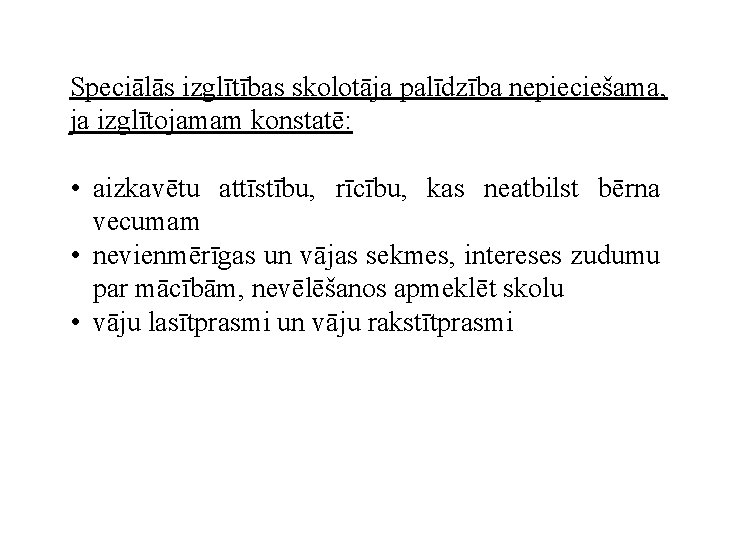 Speciālās izglītības skolotāja palīdzība nepieciešama, ja izglītojamam konstatē: • aizkavētu attīstību, rīcību, kas neatbilst