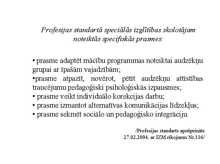 Profesijas standartā speciālās izglītības skolotājam noteiktās specifiskās prasmes: • prasme adaptēt mācību programmas noteiktai