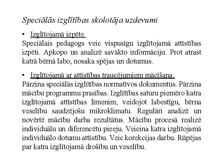 Speciālās izglītības skolotāja uzdevumi • Izglītojamā izpēte. Speciālais pedagogs veic vispusīgu izglītojamā attīstības izpēti.