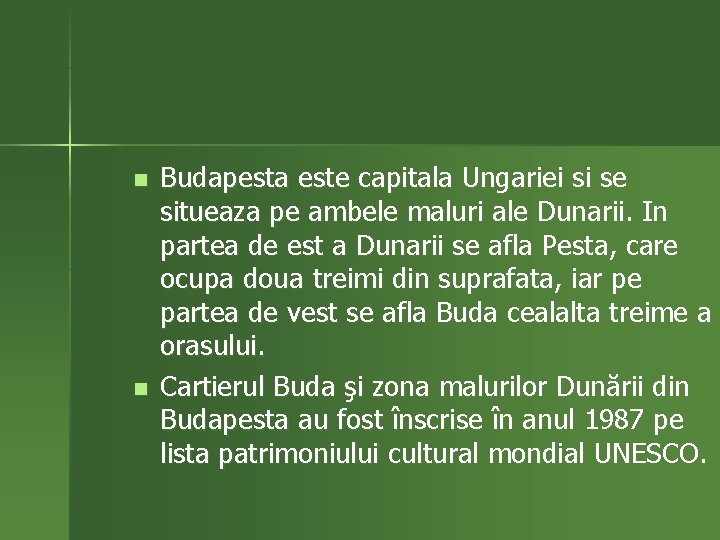 n n Budapesta este capitala Ungariei si se situeaza pe ambele maluri ale Dunarii.