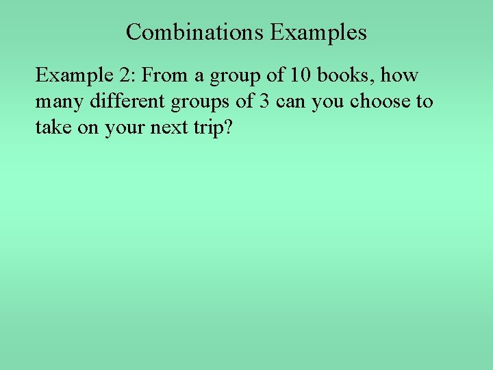 Combinations Example 2: From a group of 10 books, how many different groups of