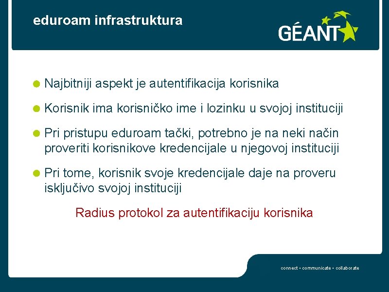 eduroam infrastruktura Najbitniji aspekt je autentifikacija korisnika Korisnik ima korisničko ime i lozinku u